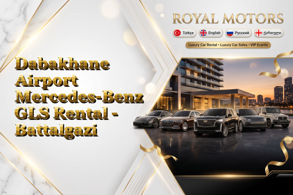 Dabakhane Airport Mercedes-Benz GLS Rental - Battalgazi
