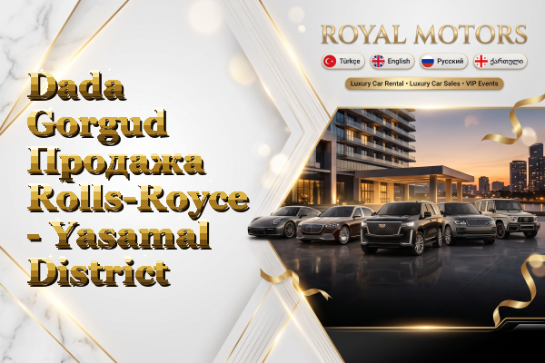 Dada Gorgud Продажа Rolls-Royce - Yasamal District