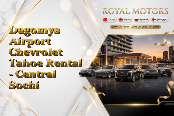 Dagomys Airport Chevrolet Tahoe Rental - Central Sochi