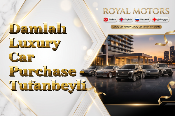 Damlalı Luxury Car Purchase - Tufanbeyli
