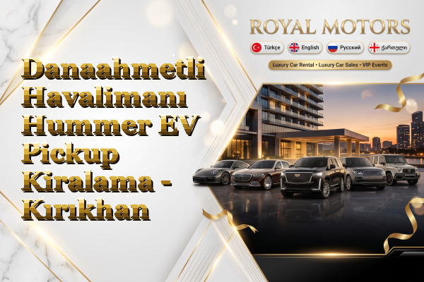 Danaahmetli Havalimanı Hummer EV Pickup Kiralama - Kırıkhan