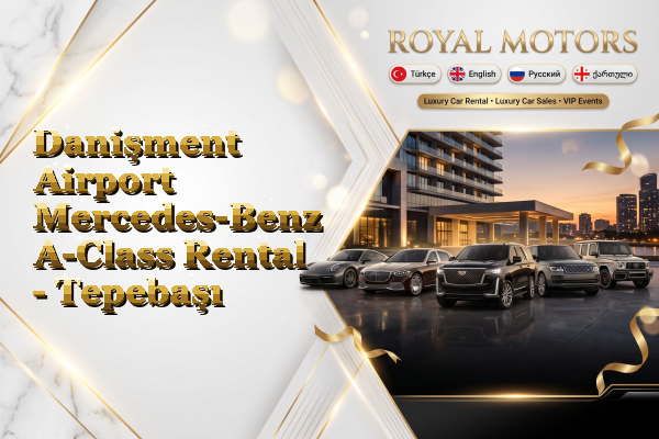 Danişment Airport Mercedes-Benz A-Class Rental - Tepebaşı
