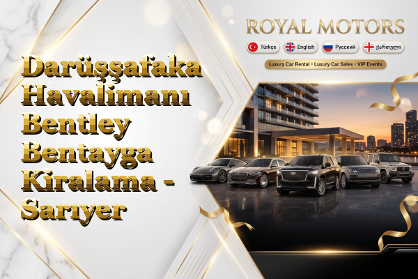 Darüşşafaka Havalimanı Bentley Bentayga Kiralama - Sarıyer