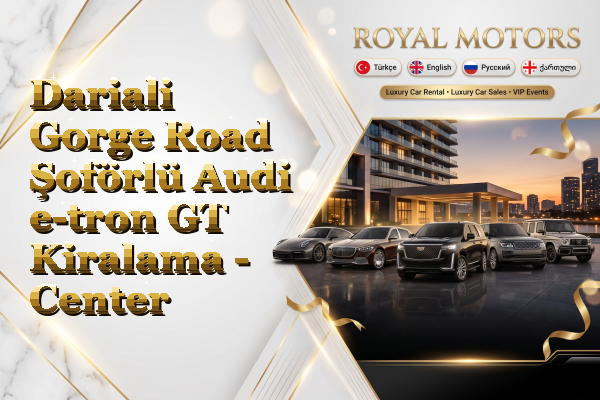 Dariali Gorge Road Şoförlü Audi e-tron GT Kiralama - Center