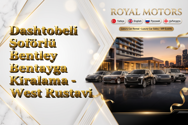 Dashtobeli Şoförlü Bentley Bentayga Kiralama - West Rustavi