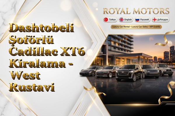 Dashtobeli Şoförlü Cadillac XT6 Kiralama - West Rustavi