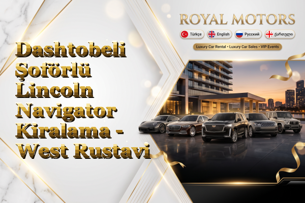 Dashtobeli Şoförlü Lincoln Navigator Kiralama - West Rustavi