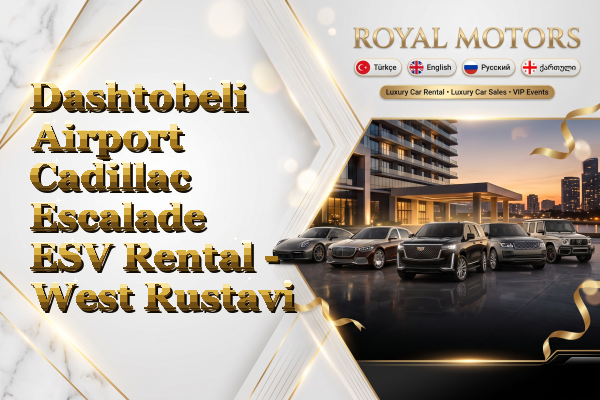 Dashtobeli Airport Cadillac Escalade ESV Rental - West Rustavi