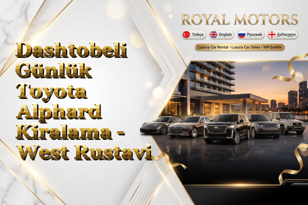 Dashtobeli Günlük Toyota Alphard Kiralama - West Rustavi