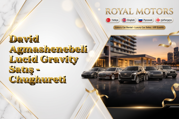 David Agmashenebeli Lucid Gravity Satış - Chughureti