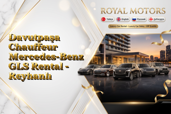 Davutpaşa Chauffeur Mercedes-Benz GLS Rental - Reyhanlı