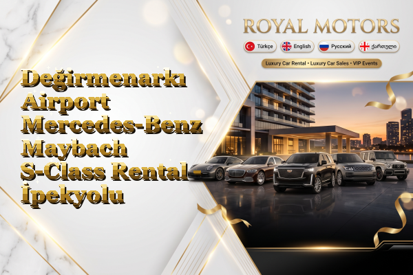 Değirmenarkı Airport Mercedes-Benz Maybach S-Class Rental - İpekyolu