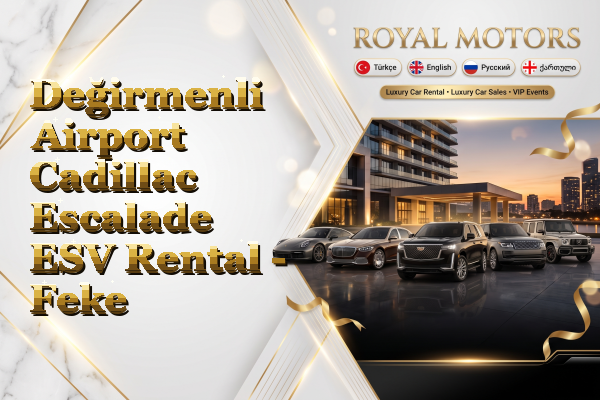 Değirmenli Airport Cadillac Escalade ESV Rental - Feke