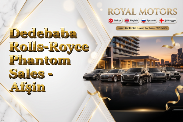 Dedebaba Rolls-Royce Phantom Sales - Afşin