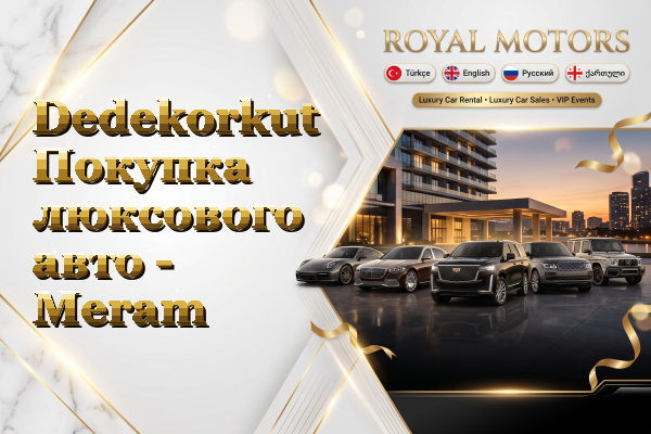 Dedekorkut Покупка люксового авто - Meram