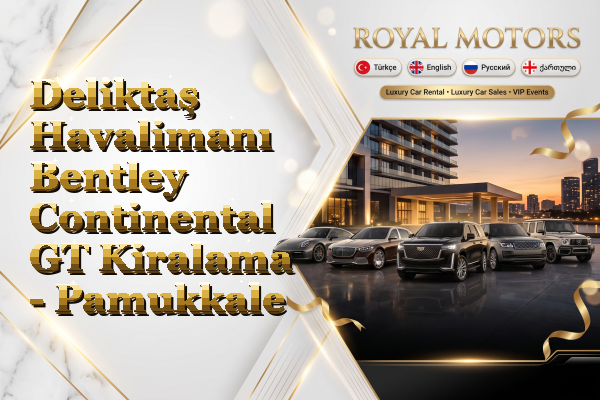 Deliktaş Havalimanı Bentley Continental GT Kiralama - Pamukkale