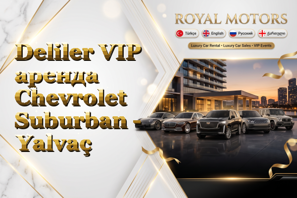Deliler VIP аренда Chevrolet Suburban - Yalvaç
