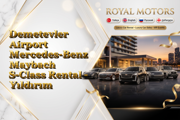 Demetevler Airport Mercedes-Benz Maybach S-Class Rental - Yıldırım