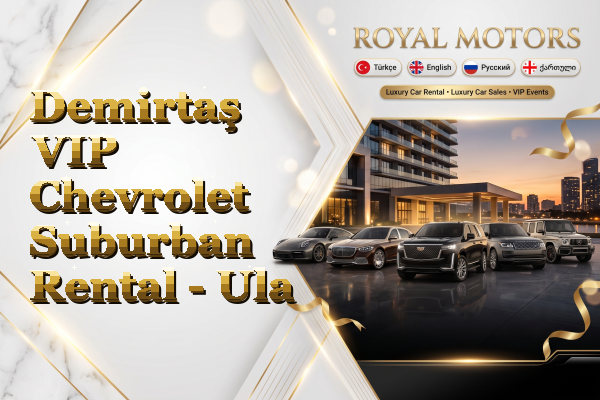 Demirtaş VIP Chevrolet Suburban Rental - Ula