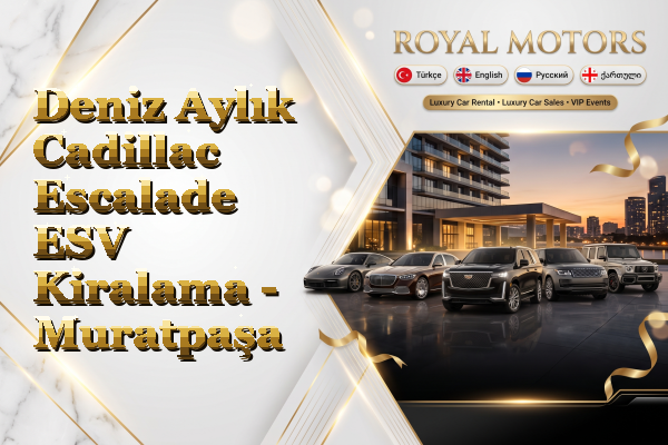 Deniz Aylık Cadillac Escalade ESV Kiralama - Muratpaşa