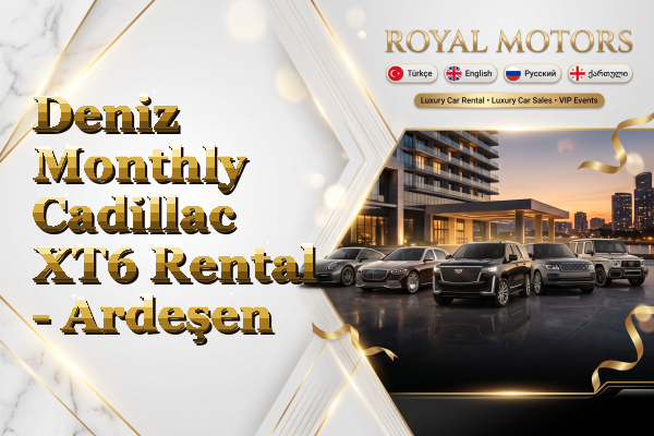 Deniz Monthly Cadillac XT6 Rental - Ardeşen
