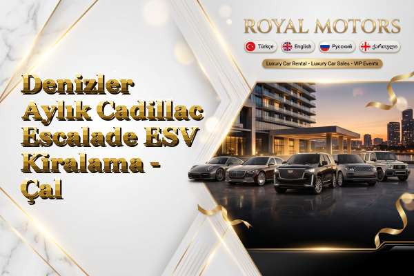 Denizler Aylık Cadillac Escalade ESV Kiralama - Çal