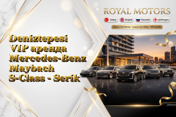 Deniztepesi VIP аренда Mercedes-Benz Maybach S-Class - Serik