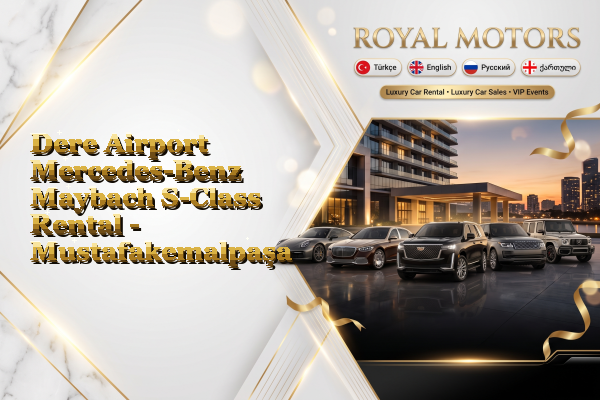 Dere Airport Mercedes-Benz Maybach S-Class Rental - Mustafakemalpaşa