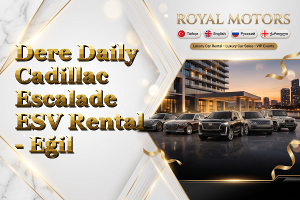 Dere Daily Cadillac Escalade ESV Rental - Eğil