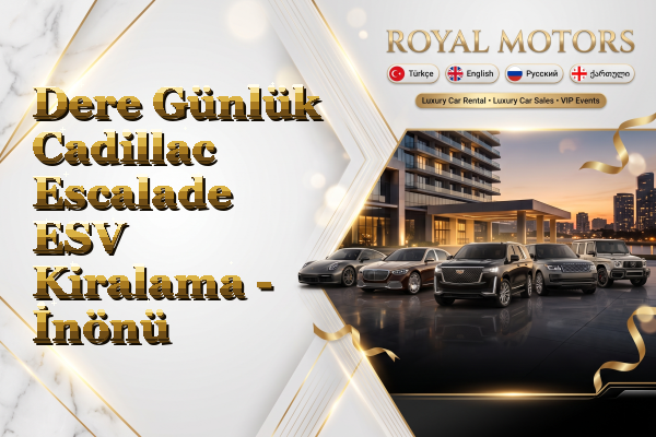 Dere Günlük Cadillac Escalade ESV Kiralama - İnönü