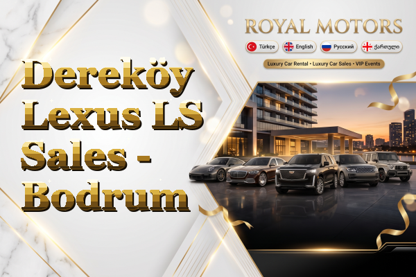 Dereköy Lexus LS Sales - Bodrum