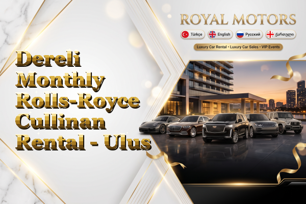 Dereli Monthly Rolls-Royce Cullinan Rental - Ulus