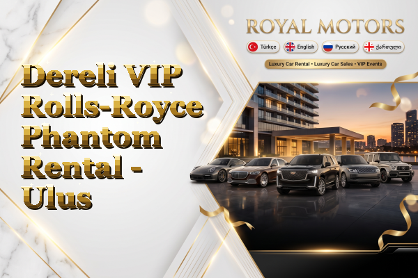 Dereli VIP Rolls-Royce Phantom Rental - Ulus