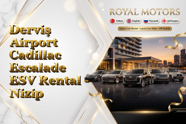 Derviş Airport Cadillac Escalade ESV Rental - Nizip