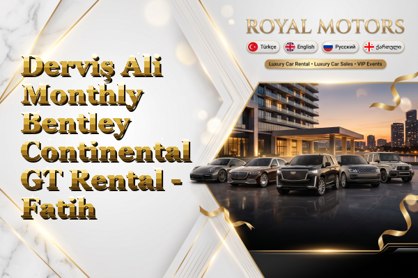 Derviş Ali Monthly Bentley Continental GT Rental - Fatih