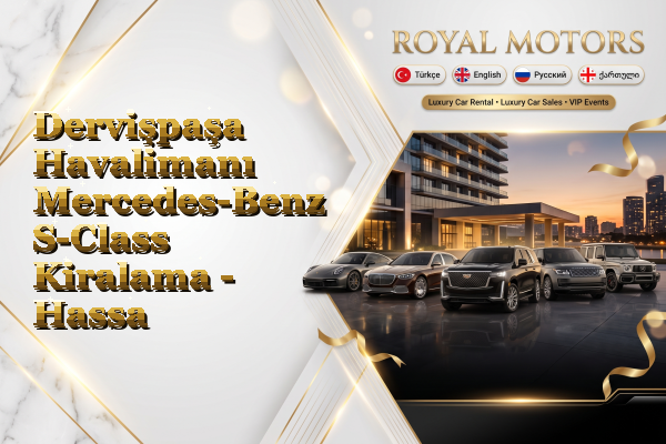 Dervişpaşa Havalimanı Mercedes-Benz S-Class Kiralama - Hassa