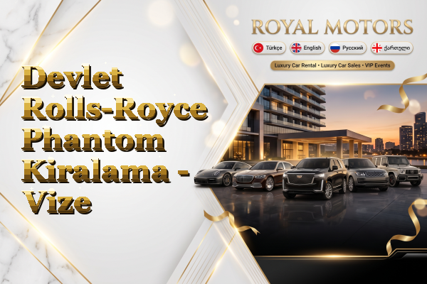 Devlet Rolls-Royce Phantom Kiralama - Vize