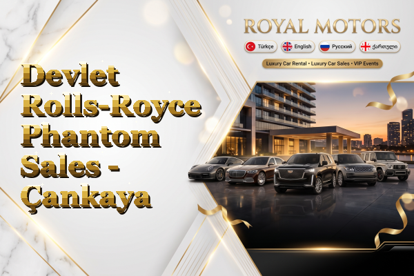Devlet Rolls-Royce Phantom Sales - Çankaya