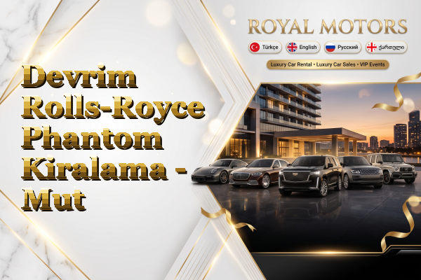 Devrim Rolls-Royce Phantom Kiralama - Mut