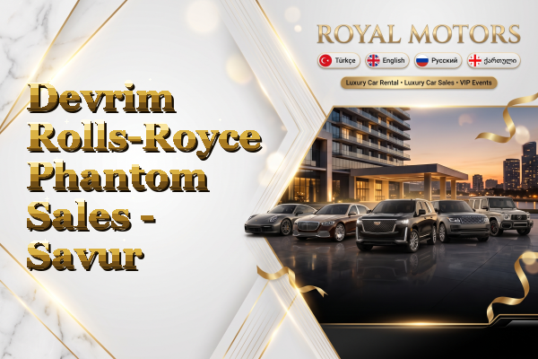 Devrim Rolls-Royce Phantom Sales - Savur