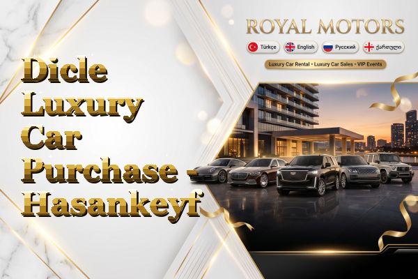Dicle Luxury Car Purchase - Hasankeyf