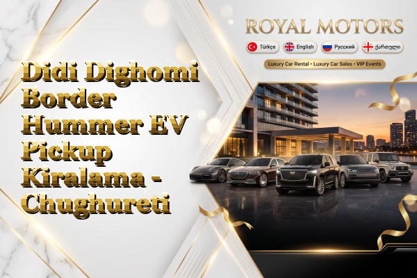 Didi Dighomi Border Hummer EV Pickup Kiralama - Chughureti