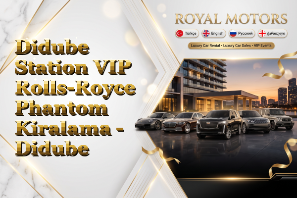 Didube Station VIP Rolls-Royce Phantom Kiralama - Didube
