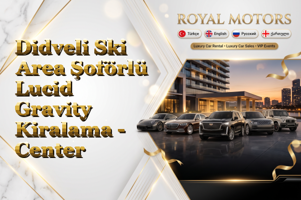 Didveli Ski Area Şoförlü Lucid Gravity Kiralama - Center