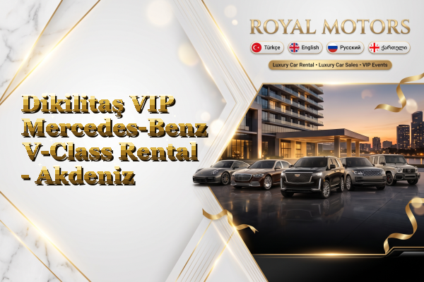 Dikilitaş VIP Mercedes-Benz V-Class Rental - Akdeniz