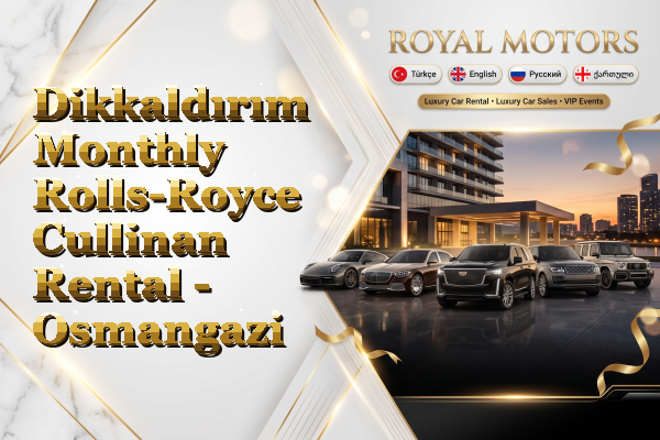 Dikkaldırım Monthly Rolls-Royce Cullinan Rental - Osmangazi