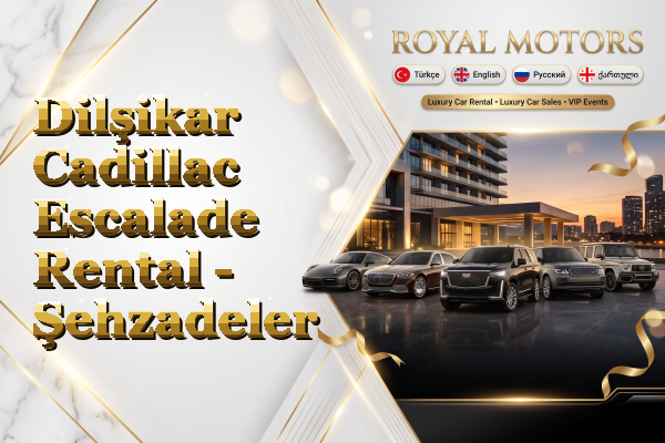 Dilşikar Cadillac Escalade Rental - Şehzadeler