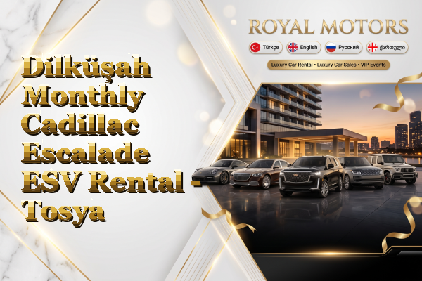Dilküşah Monthly Cadillac Escalade ESV Rental - Tosya