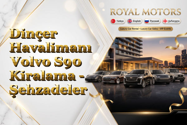 Dinçer Havalimanı Volvo S90 Kiralama - Şehzadeler