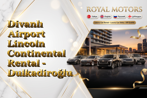 Divanlı Airport Lincoln Continental Rental - Dulkadiroğlu